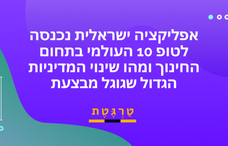האפליקציה הישראלית שמככבת בטופ 10 בעולם החינוך ושינוי השקיפות הגדול של גוגל בחנות האפליקציות